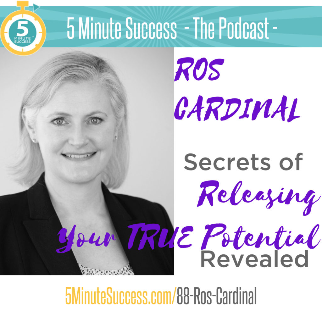 Episode 88 - Ros Cardinal - 5 Minute Success