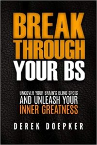 Break Through Your BS: Uncover Your Brain's Blind Spots and Unleash Your Inner Greatness derek doepker