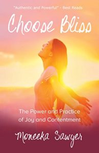 Choose Bliss: The Power and Practice of Joy and Contentment moneeka sawyer