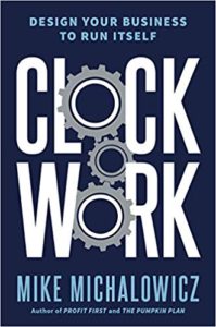 Clockwork: Design Your Business to Run Itself mike michalowicz