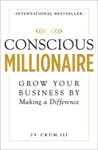 Conscious Millionaire: Grow Your Business by Making a Difference jv crum