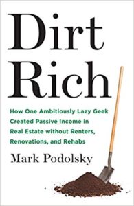 Dirt Rich: How One Ambitiously Lazy Geek Created Passive Income in Real Estate Without Renters, Renovations, and Rehabs mark podolsky