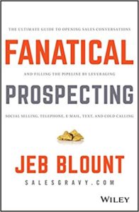 Fanatical Prospecting: The Ultimate Guide to Opening Sales Conversations and Filling the Pipeline by Leveraging Social Selling, Telephone, Email, Text, and Cold Calling jeb blount