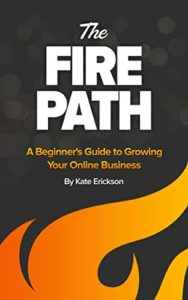 The Fire Path: A Beginner's Guide to Growing Your Online Business kate erickson
