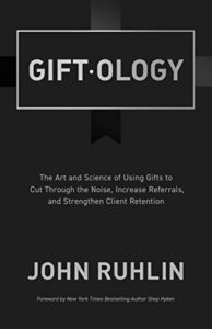 Giftology: The Art and Science of Using Gifts to Cut Through the Noise, Increase Referrals, and Strengthen Client Retention john ruhlin