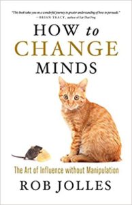 How to Change Minds: The Art of Influence without Manipulation rob jolles