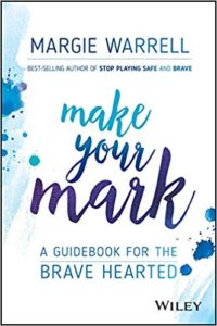 Make Your Mark: A Guidebook for the Brave Hearted margie warrell