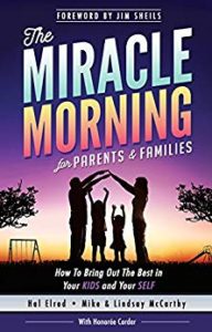 The Miracle Morning for Parents and Families: How to Bring Out the Best in Your KIDS and Your SELF mike mccarthy