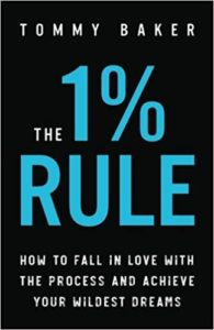 The 1% Rule: How to Fall in Love with the Process and Achieve Your Wildest Dreams tommy baker