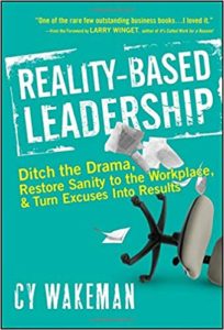 Reality-Based Leadership: Ditch the Drama, Restore Sanity to the Workplace, and Turn Excuses into Results cy wakeman