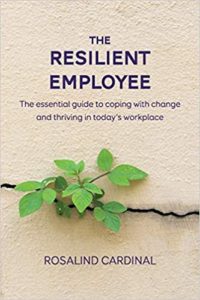 The Resilient Employee: The essential guide to coping with change and thriving in today's workplace ros cardinal