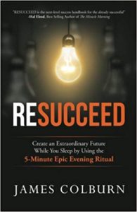 Resucceed: Create an Extraordinary Future While You Sleep by Using the 5-Minute Epic Evening Ritual james colburn