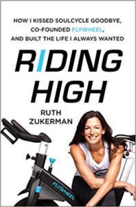 Riding High: How I Kissed SoulCycle Goodbye, Co-Founded Flywheel, and Built the Life I Always Wanted ruth zukerman