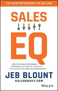 Sales EQ: How Ultra High Performers Leverage Sales-Specific Emotional Intelligence to Close the Complex Deal jeb blount