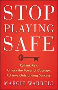 Stop Playing Safe: Rethink Risk. Unlock the Power of Courage. Achieve Outstanding Success margie warrell