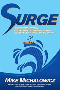 Surge: Time the Marketplace, Ride the Wave of Consumer Demand, and Become Your Industry's Big Kahuna mike michalowicz