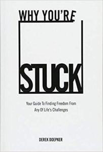 Why You're Stuck: Your Guide To Finding Freedom From Any Of Life's Challenges derek doepker