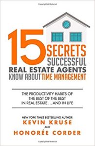 15 Secrets Successful Real Estate Agents Know About Time Management: The Productivity Habits of the Best of the Best in Real Estate ... and in Life Kevin Kruse