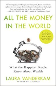 All the Money in the World: What the Happiest People Know About Wealth Laura Vanderkam