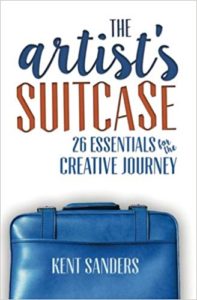 The Artist's Suitcase: 26 Essentials for the Creative Journey Kent Sanders