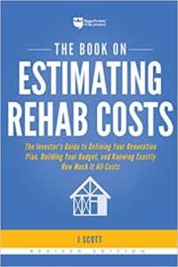 The Book on Estimating Rehab Costs: The Investor's Guide to Defining Your Renovation Plan, Building Your Budget, and Knowing Exactly How Much It All Costs J Scott