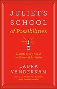 Juliet's School of Possibilities: A Little Story About the Power of Priorities Laura Vanderkam