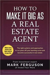 How to Make it Big as a Real Estate Agent: The right systems and approaches to cut years off your learning curve and become successful in real estate Mark Ferguson
