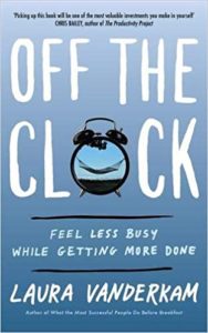 Off the Clock: Feel Less Busy While Getting More Done Laura Vanderkam
