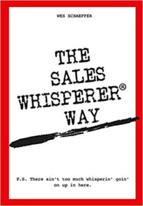 The Sales Whisperer Way: There ain't too much whisperin' goin' on up in here Wes Schaeffer