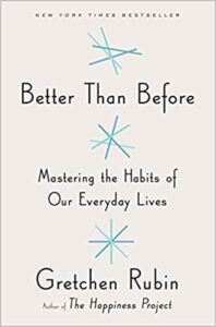 Better Than Before: Mastering the Habits of Our Everyday Lives Gretchen Rubin