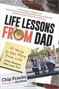 Life Lessons From Dad: 101 Ways to Get More From Life (From Someone Who Loves You) Chip Franks