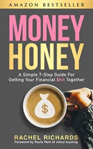 Money Honey: A Simple 7-Step Guide for Getting Your Financial $hit Together Rachel Richards