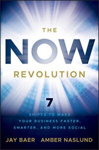 The NOW Revolution: 7 Shifts to Make Your Business Faster, Smarter and More Social Jay Baer