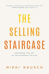 The Selling Staircase: Mastering the Art of Relationship Selling Nikki Rausch